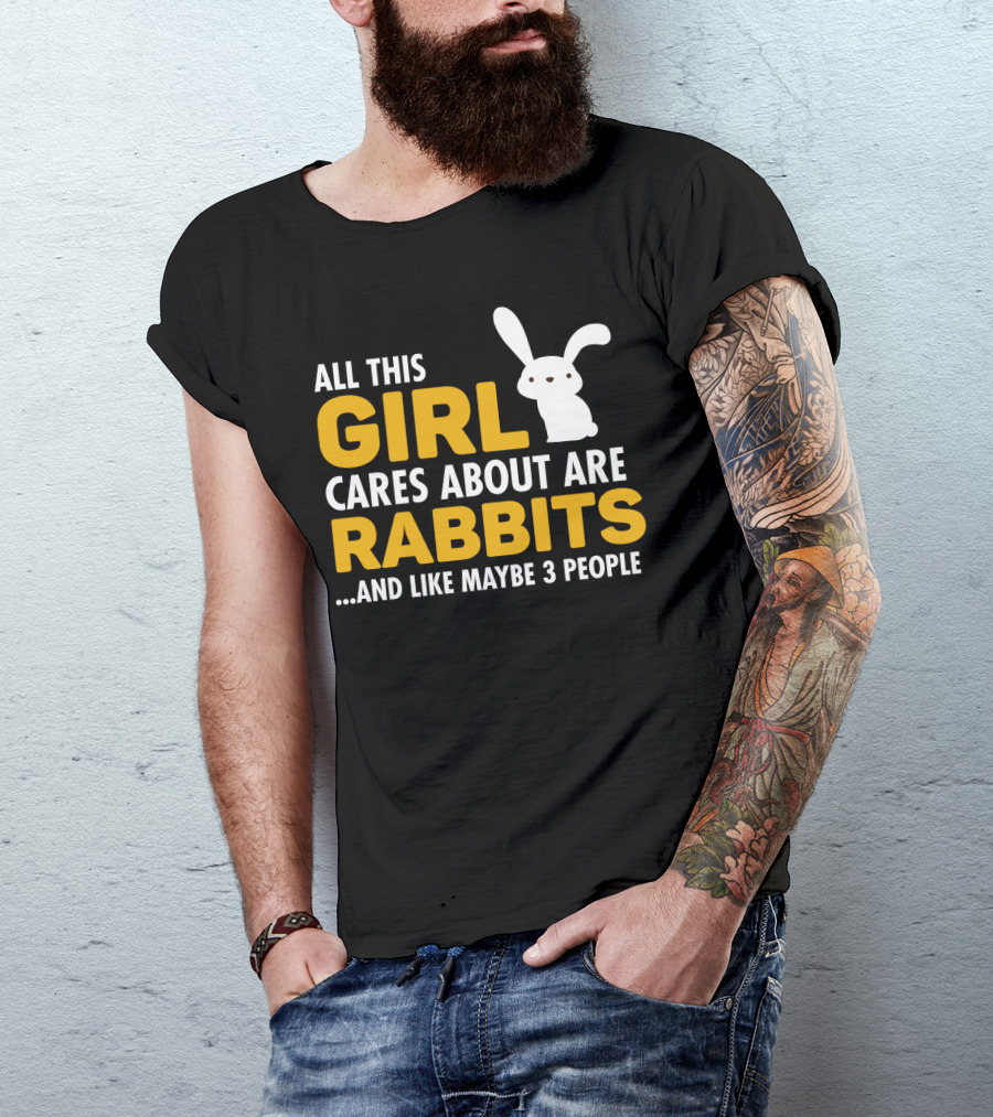 All This Girl Cares About Are Rabbits And Like Maybe 3 People T-Shirt