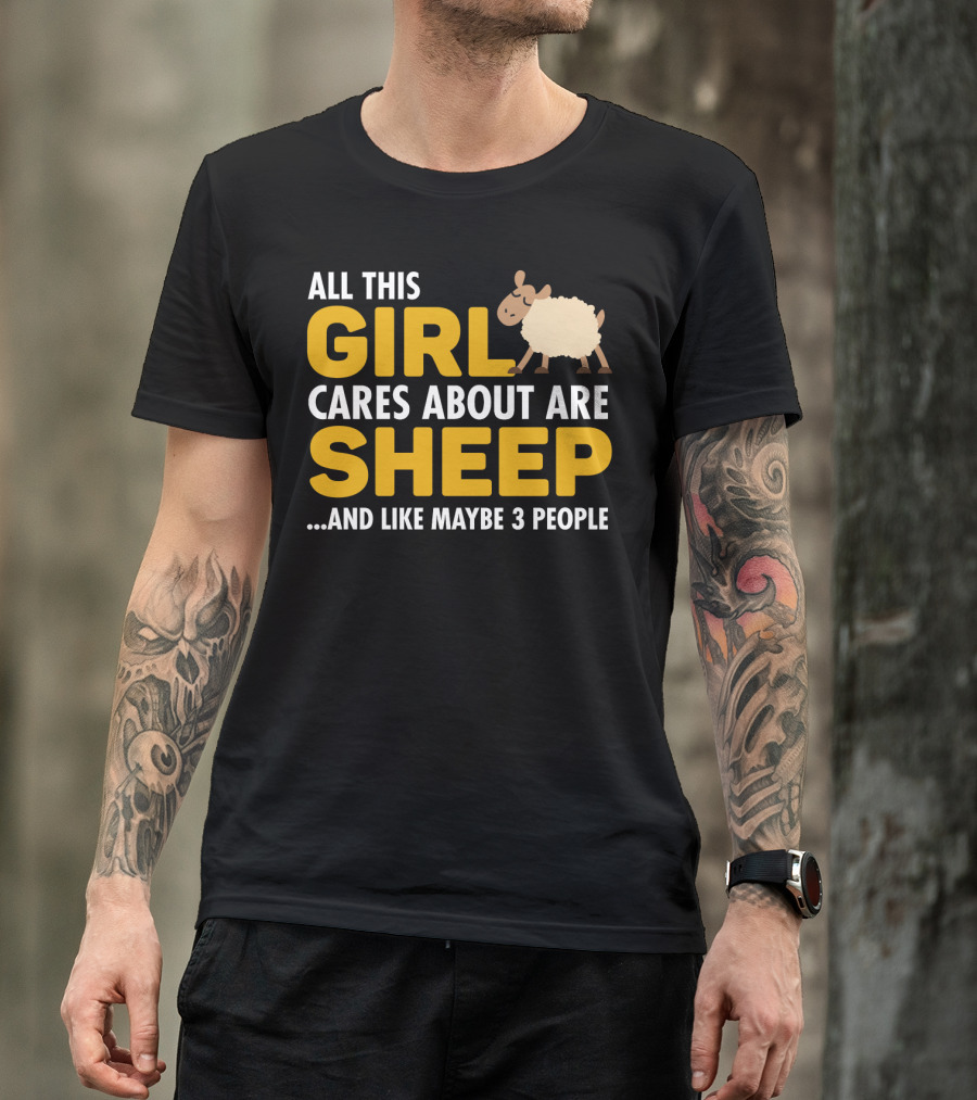 All This Girl Cares About Are Sheep And Like Maybe 3 People T-Shirt