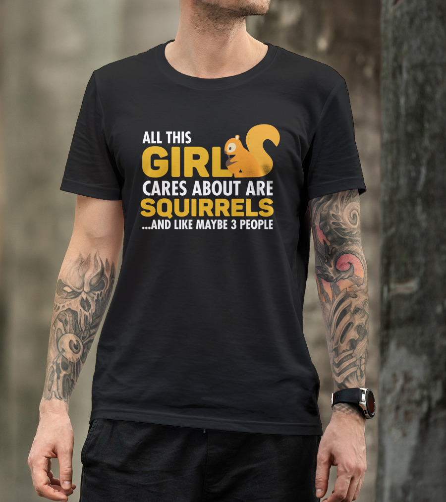 All This Girl Cares About Are Squirrels And Like Maybe 3 People T-Shirt