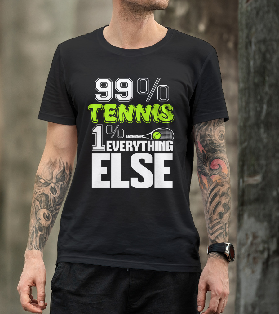 99% TENNIS 1% EVERYTHING ELSE T-Shirt