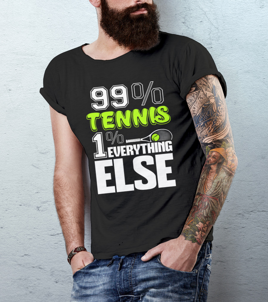99% TENNIS 1% EVERYTHING ELSE T-Shirt