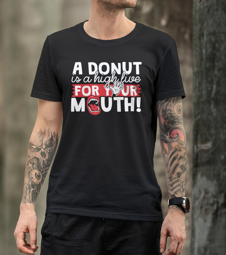 A Donut Is A High Five For Your Mouth Fun Phrase With Open Mouth And Hand Elements T-Shirt