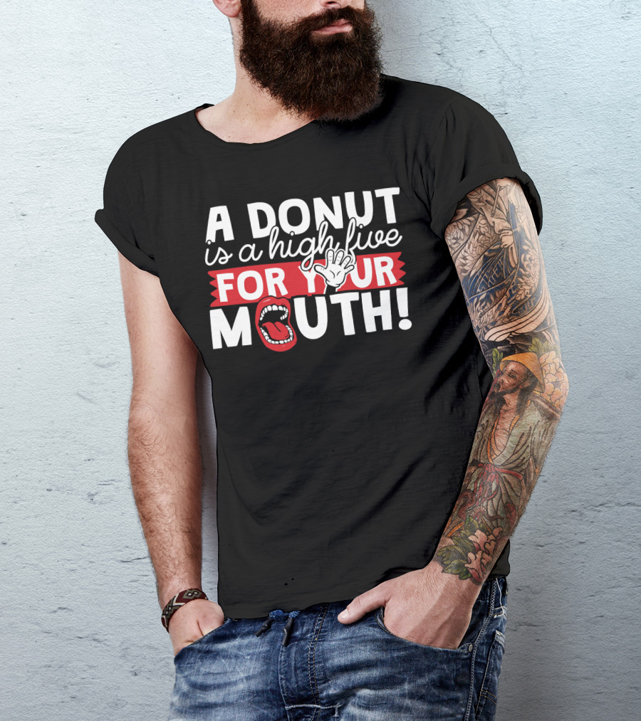 A Donut Is A High Five For Your Mouth Fun Phrase With Open Mouth And Hand Elements T-Shirt