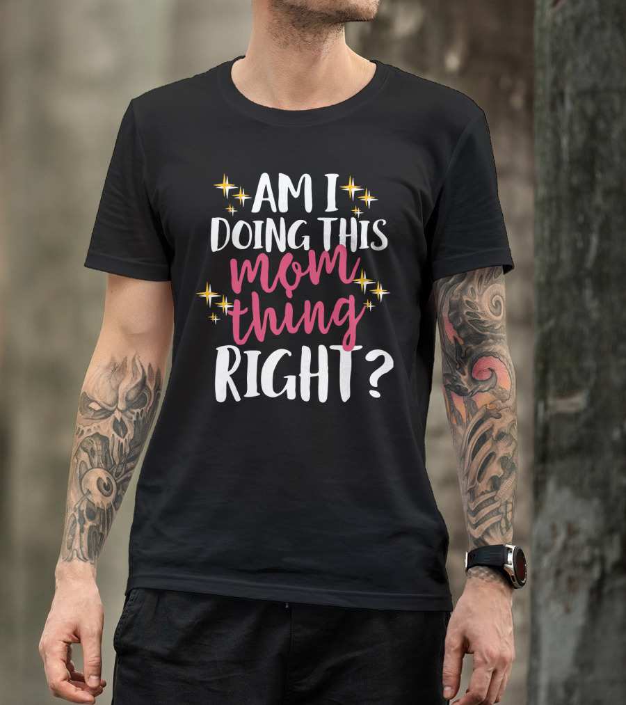 Am I Doing This Mom Thing Right Sparkling Text T-Shirt