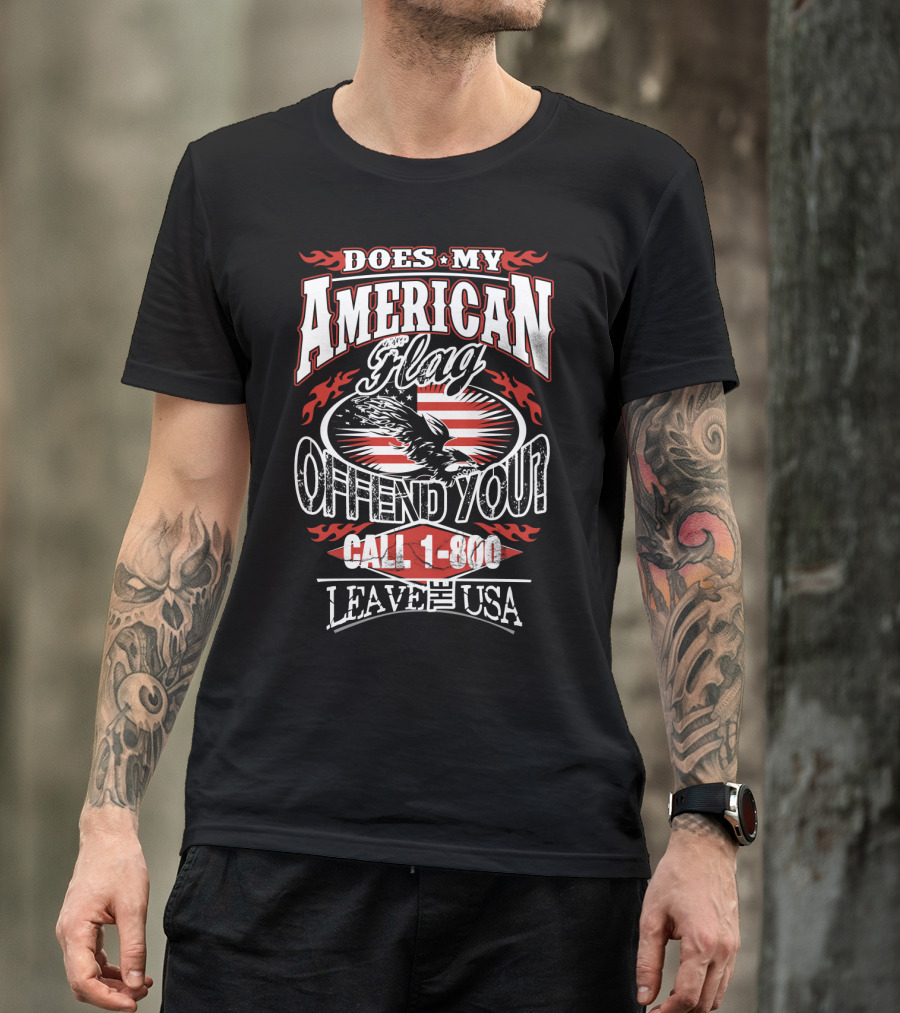 Does My American Flag Offend You Call 1-800 Leave The USA T-Shirt