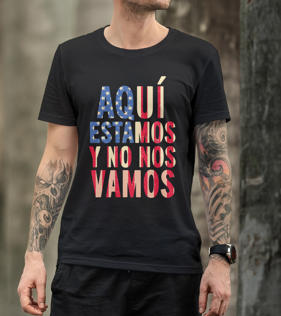 AQUÍ ESTAMOS Y NO NOS VAMOS USA Flag Colors T-Shirt