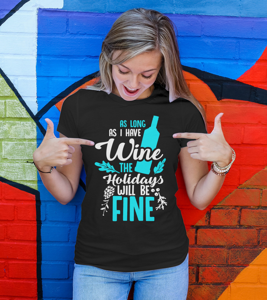 As Long As I Have Wine The Holidays Will Be Fine Bottle Pinecones Foliage T-Shirt