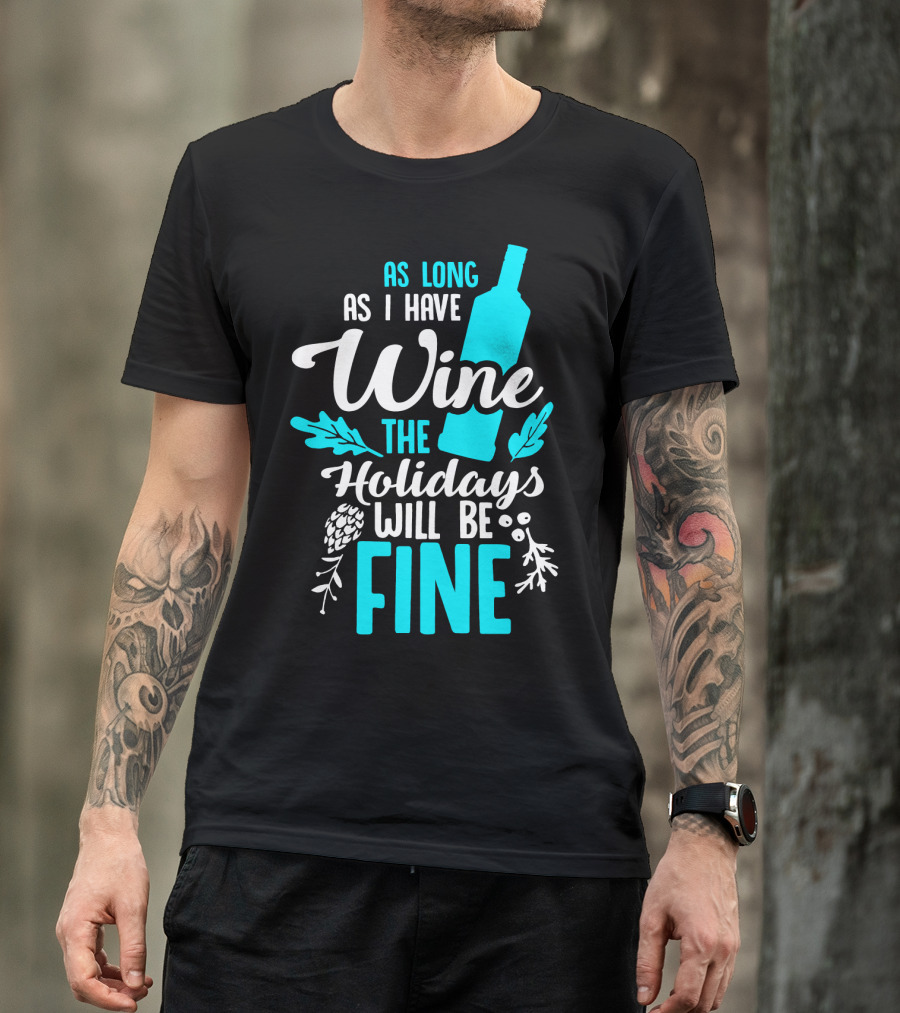 As Long As I Have Wine The Holidays Will Be Fine Bottle Pinecones Foliage T-Shirt