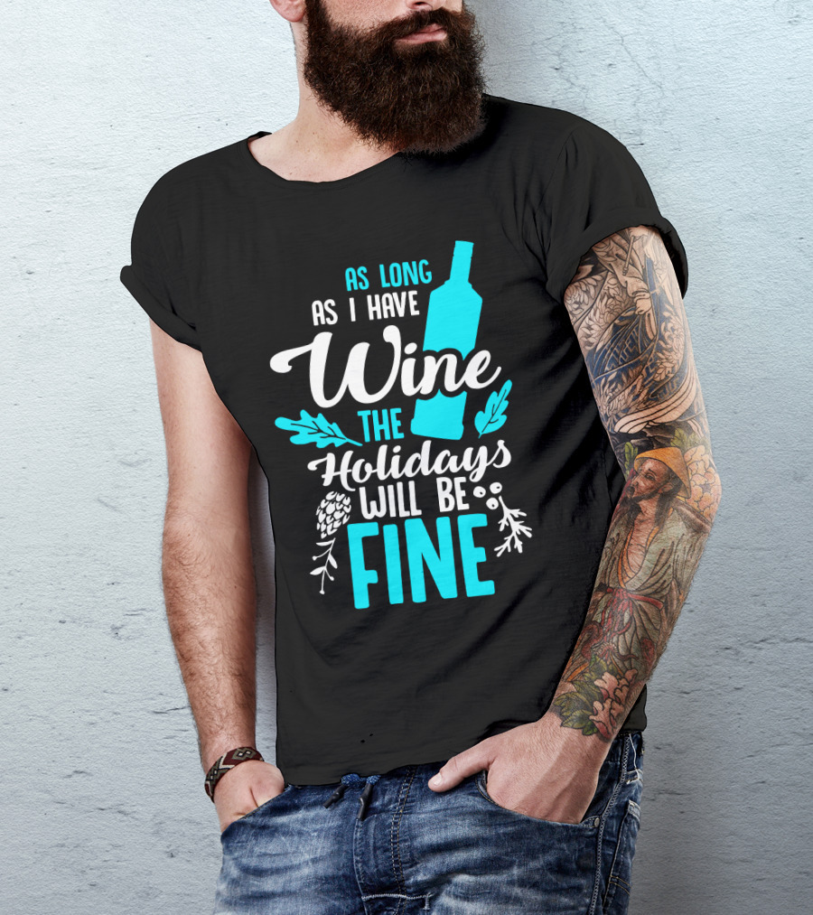 As Long As I Have Wine The Holidays Will Be Fine Bottle Pinecones Foliage T-Shirt