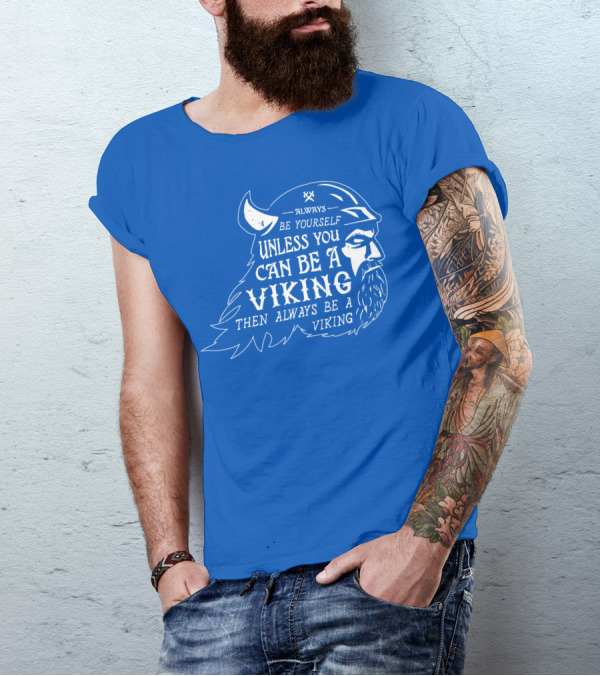 Always Be Yourself Unless You Can Be A Viking Then Always Be A Viking T-Shirt