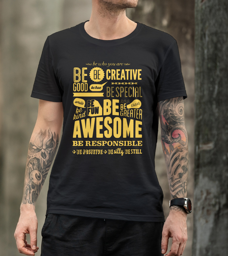 Be Who You Are Be Awesome Be Creative Be Good Be True Be Special Be Kind Smile Be Fun Be Greater Be Responsible Be Positive Be Silly Be Still T-Shirt