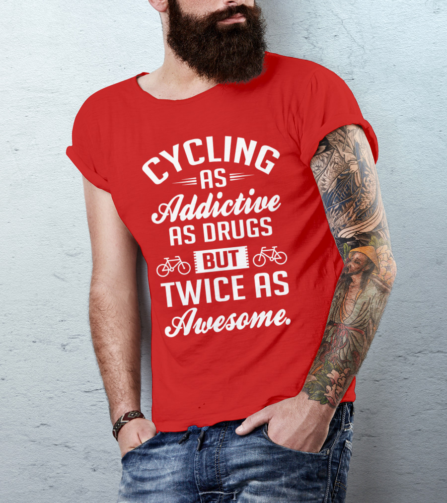 Cycling As Addictive As Drugs But Twice As Awesome T-Shirt