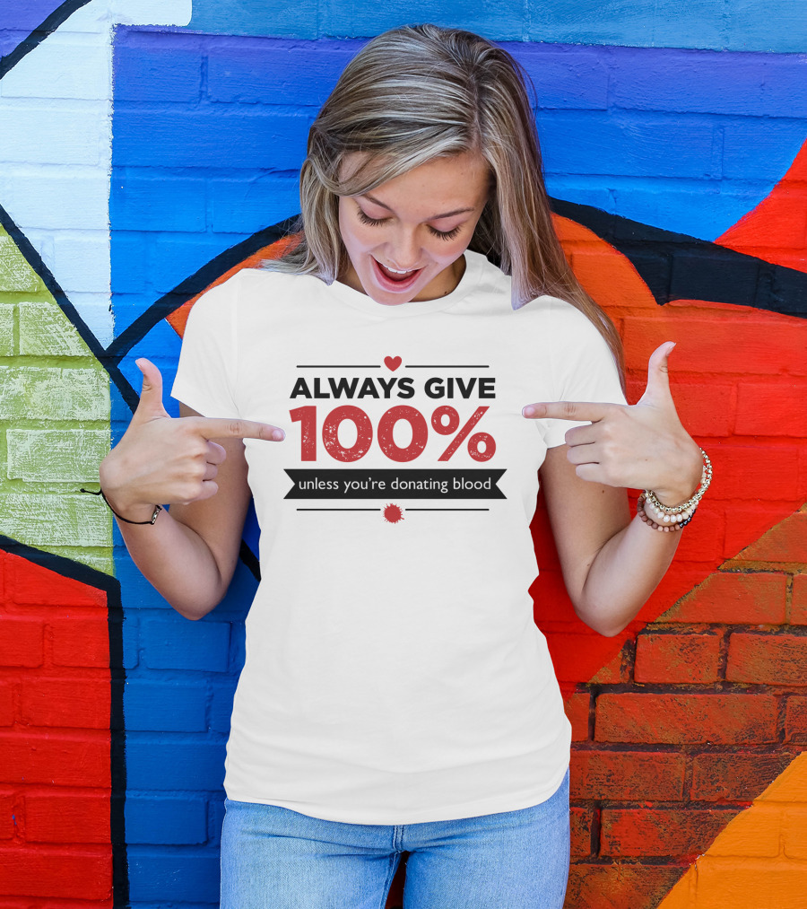 Always Give 100% Unless You're Donating Blood Heart Motif T-Shirt