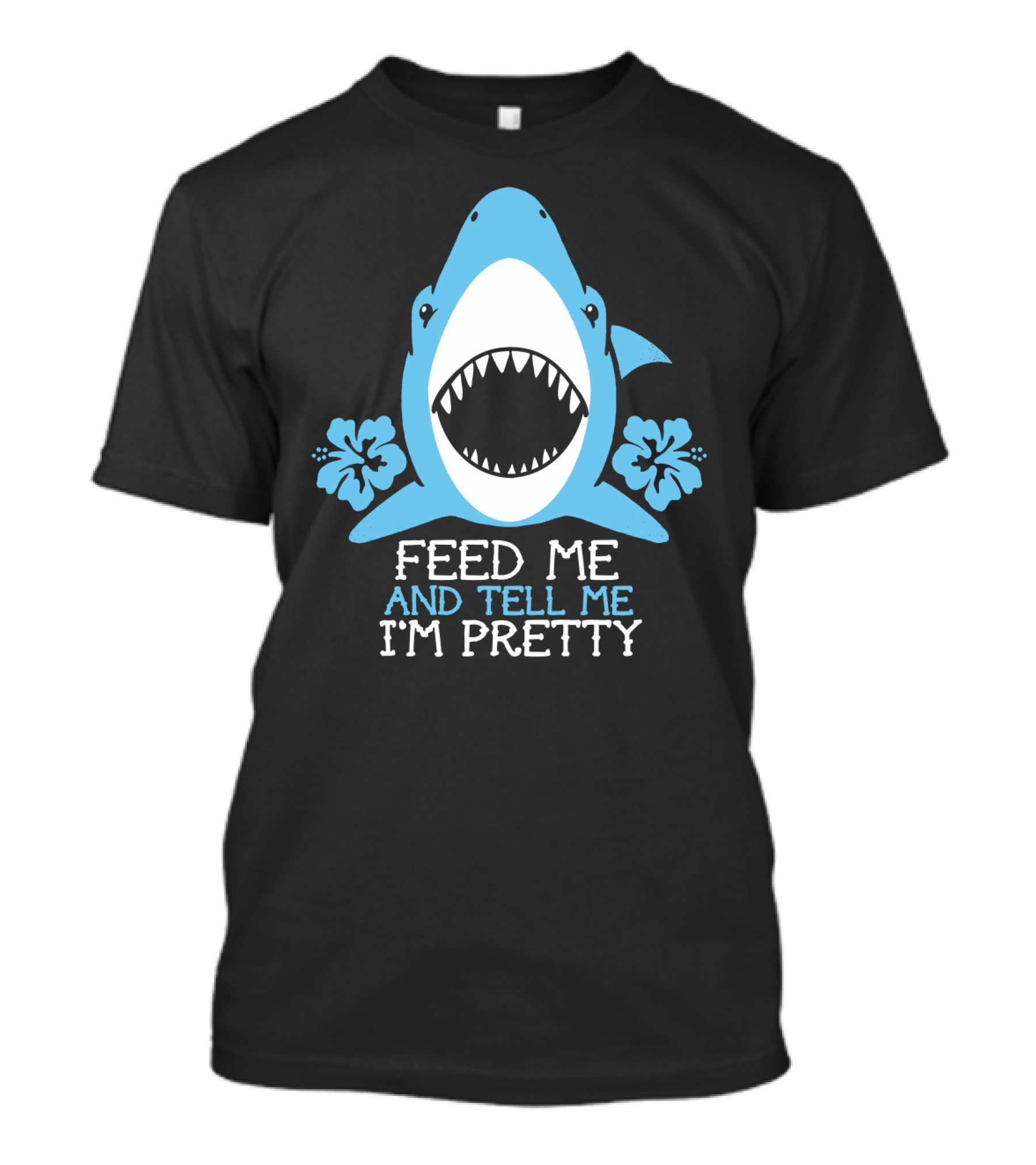 FEED ME AND TELL ME I'M PRETTY SHARK WITH FLOWERS T-Shirt