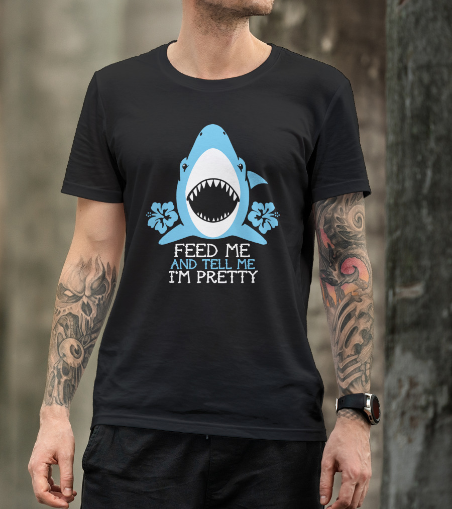 FEED ME AND TELL ME I'M PRETTY SHARK WITH FLOWERS T-Shirt