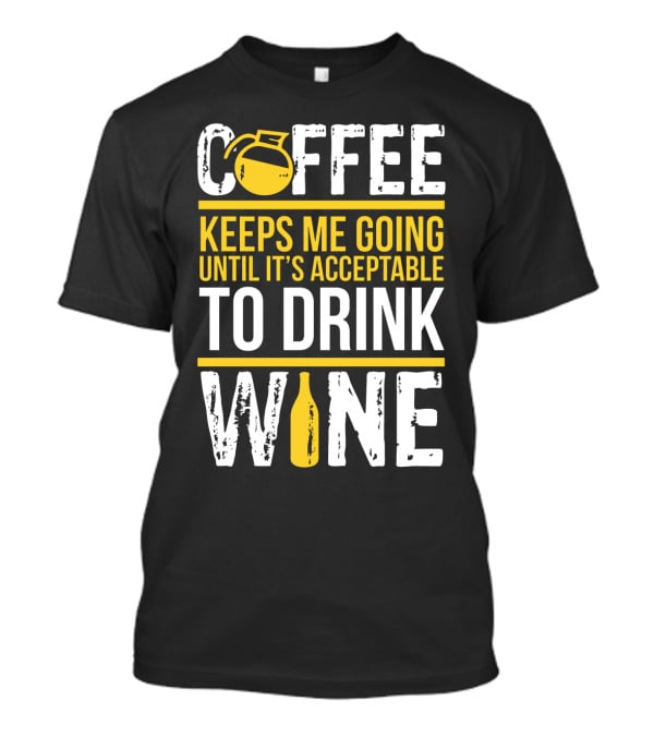 Coffee Keeps Me Going Until It's Acceptable To Drink Wine Flask And Bottle T-Shirt