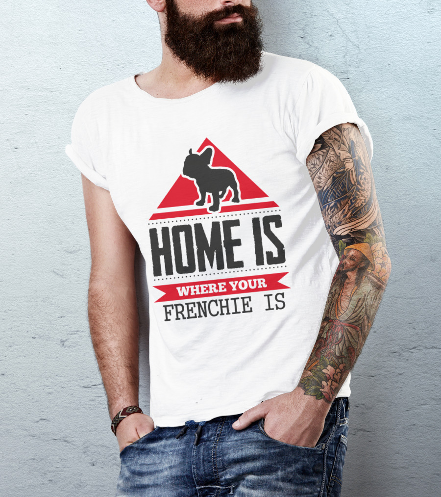 HOME IS WHERE YOUR FRENCHIE IS T-Shirt