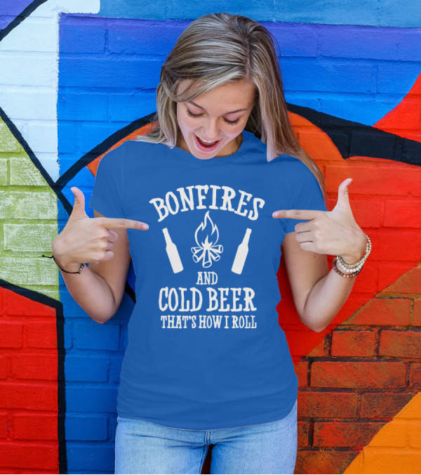 Bonfires And Cold Beer That's How I Roll T-Shirt
