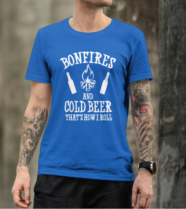 Bonfires And Cold Beer That's How I Roll T-Shirt