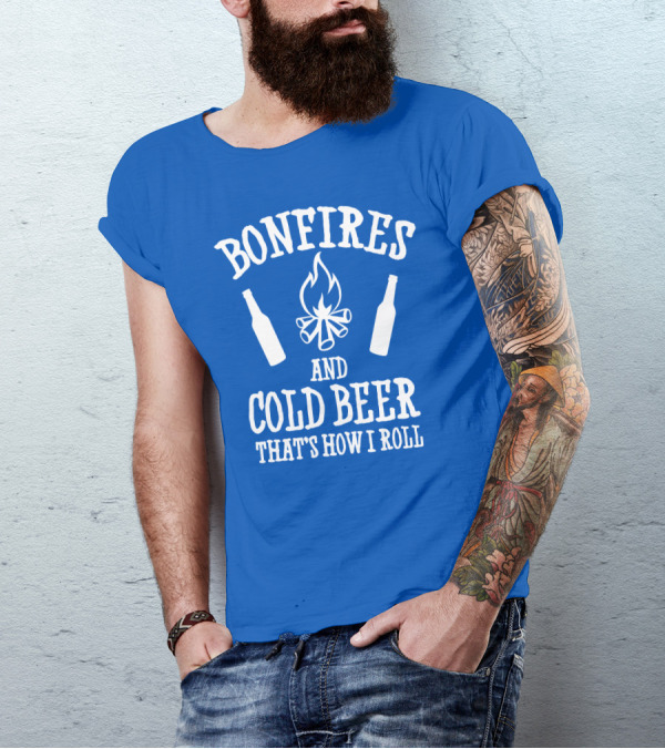 Bonfires And Cold Beer That's How I Roll T-Shirt