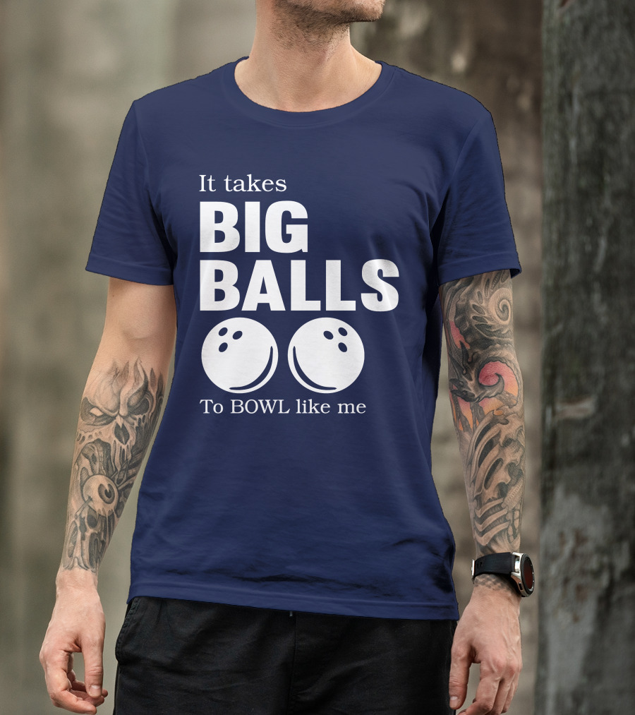 It Takes Big Balls To Bowl Like Me T-Shirt
