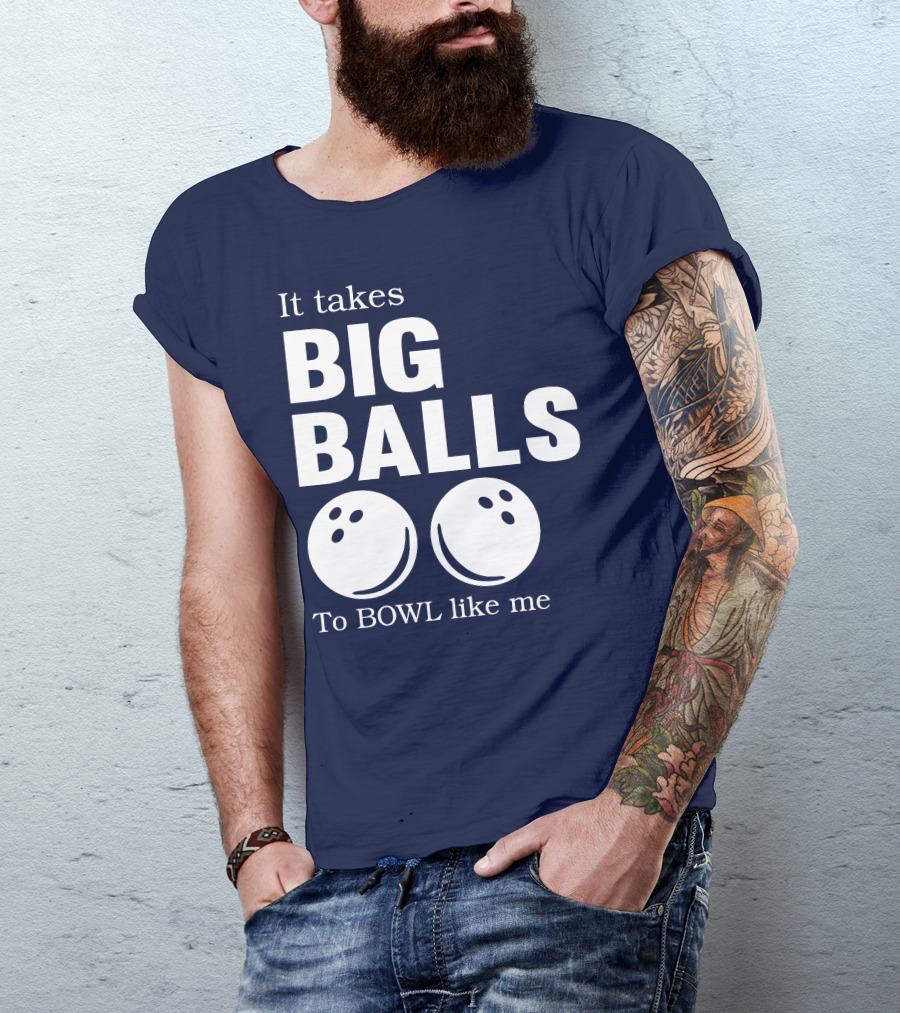 It Takes Big Balls To Bowl Like Me T-Shirt