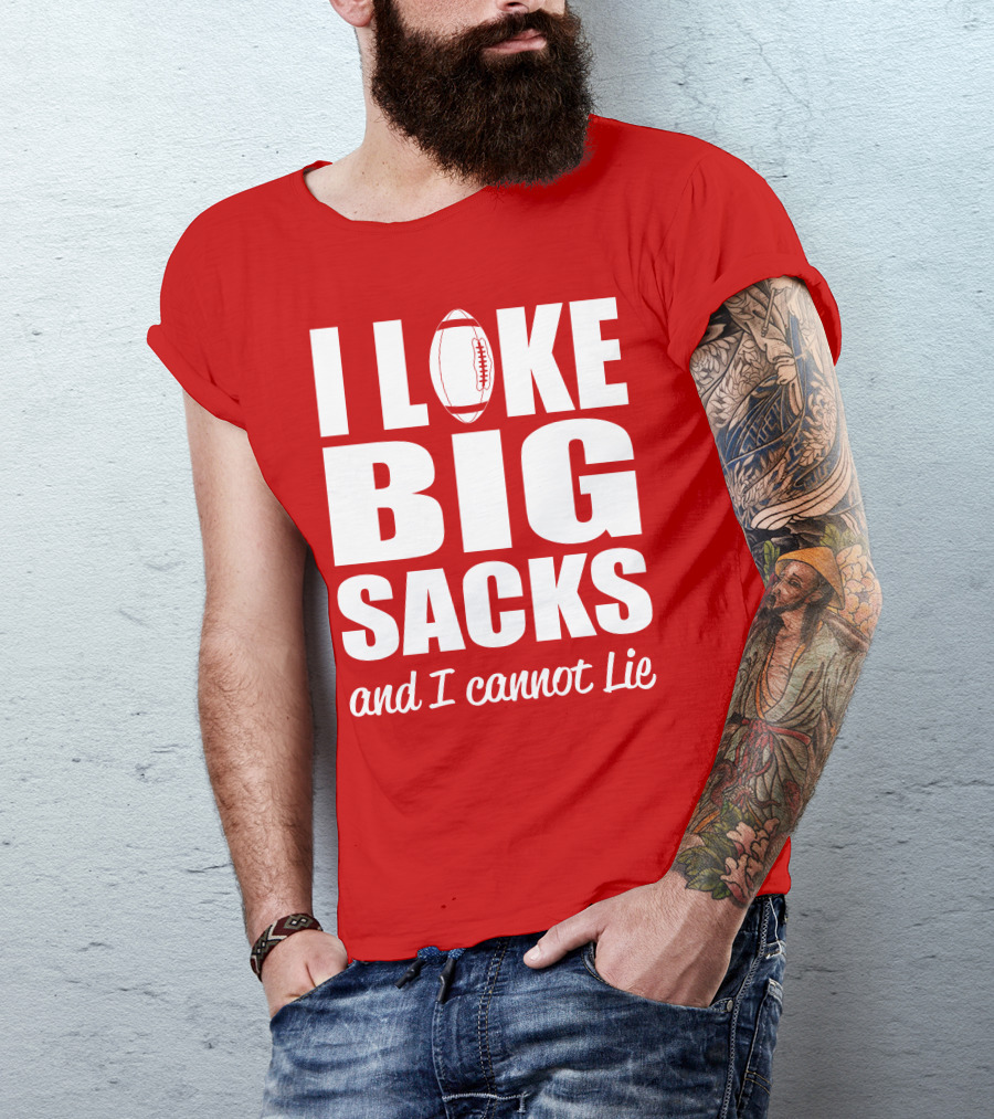 I Like Big Sacks Football Humor And I Cannot Lie T-Shirt