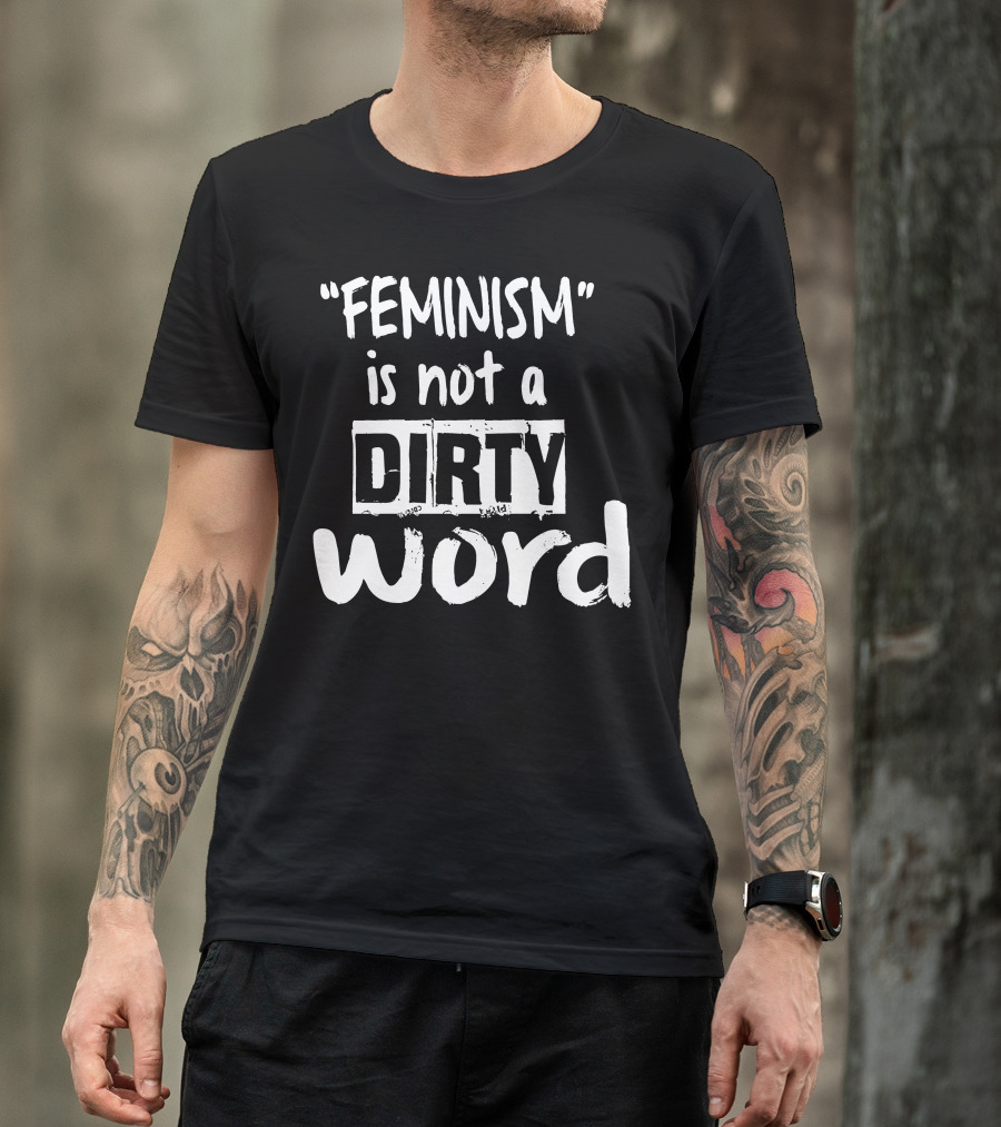 Feminism Is Not A Dirty Word Empowering T-Shirt