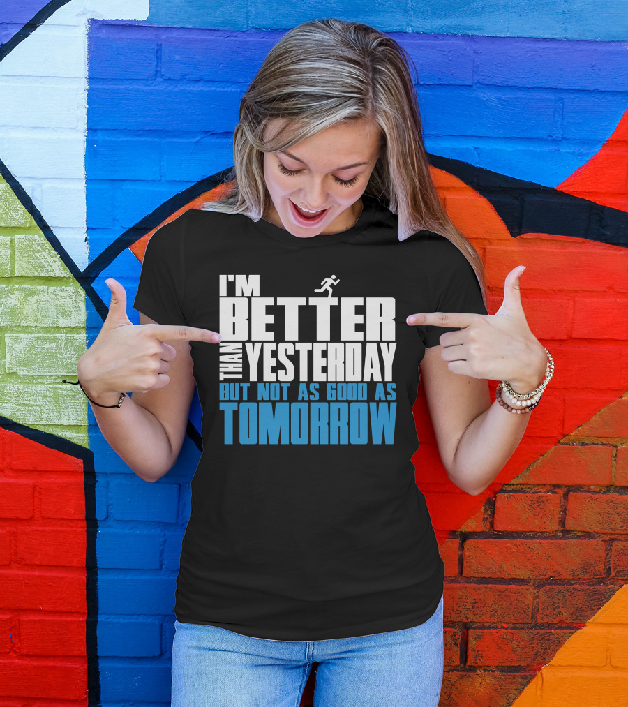 I'm Better Than Yesterday But Not As Good As Tomorrow Running T-Shirt