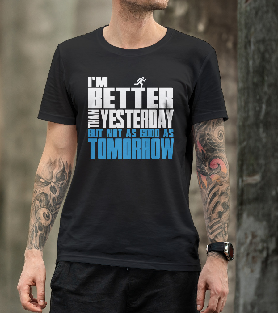 I'm Better Than Yesterday But Not As Good As Tomorrow Running T-Shirt