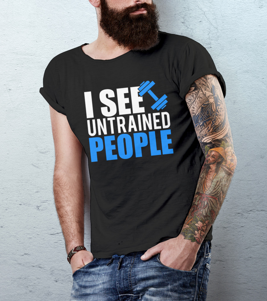 I See Untrained People Dumbbell Icon Fitness Humor T-Shirt