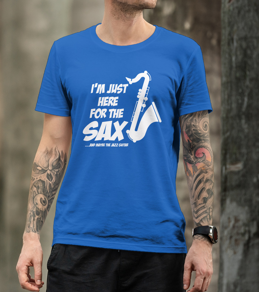 I'm Just Here For The Sax And Maybe The Jazz Guitar T-Shirt
