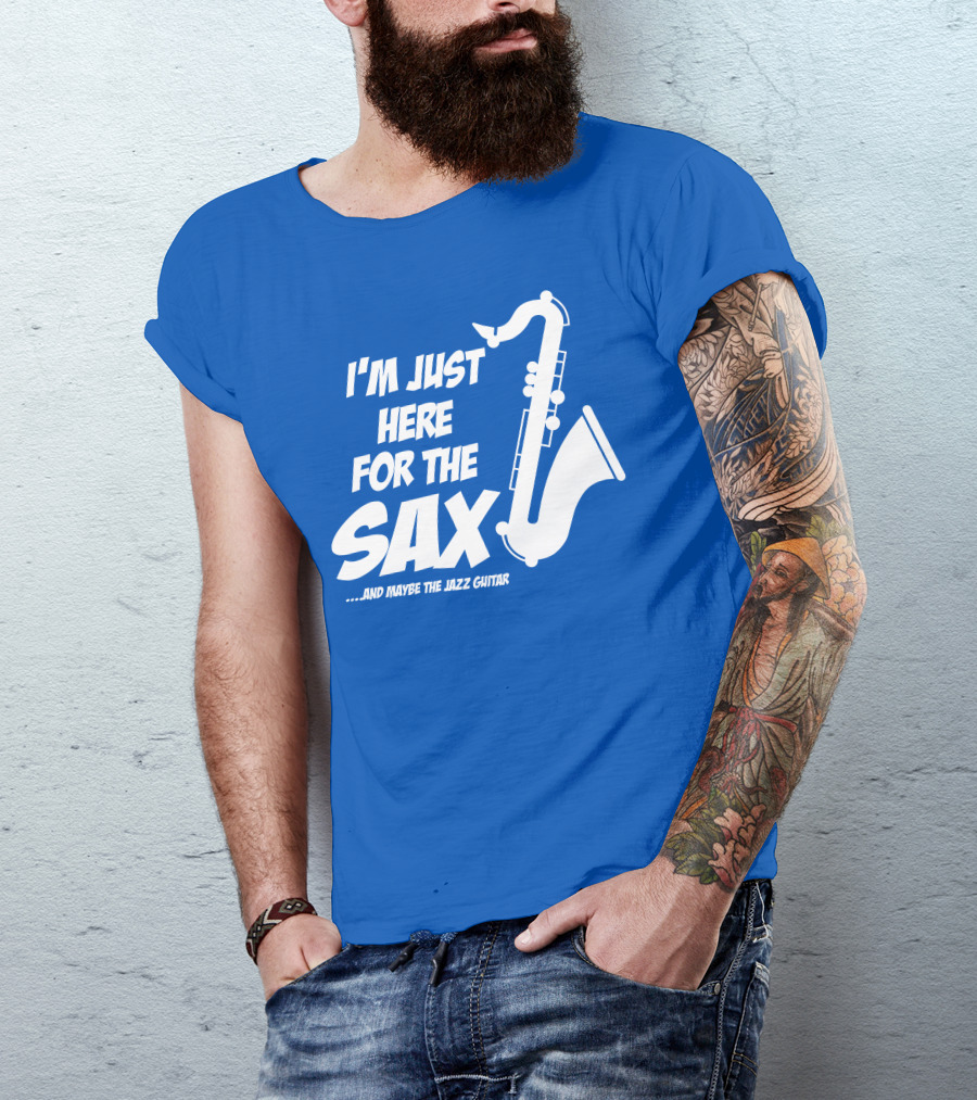 I'm Just Here For The Sax And Maybe The Jazz Guitar T-Shirt