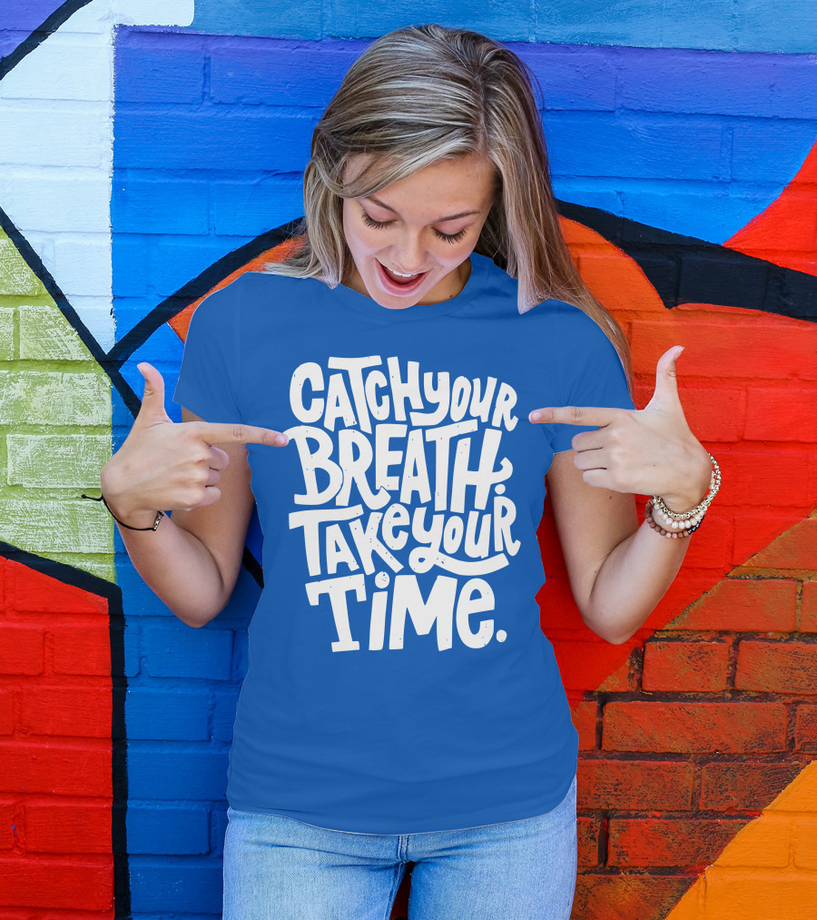 Catch Your Breath Take Your Time T-Shirt