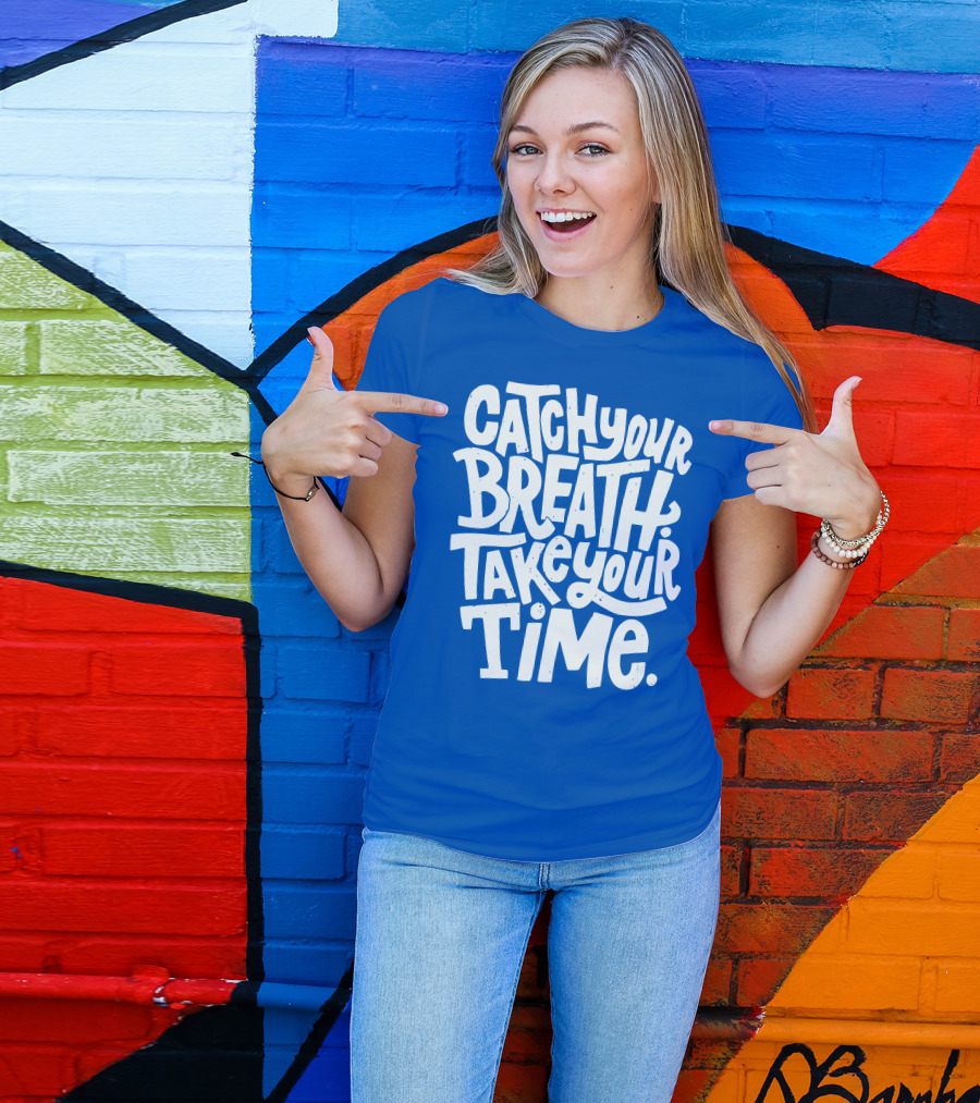 Catch Your Breath Take Your Time T-Shirt