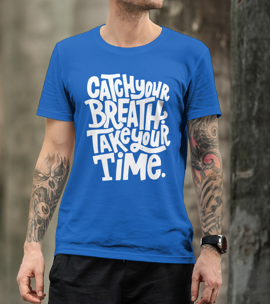 Catch Your Breath Take Your Time T-Shirt