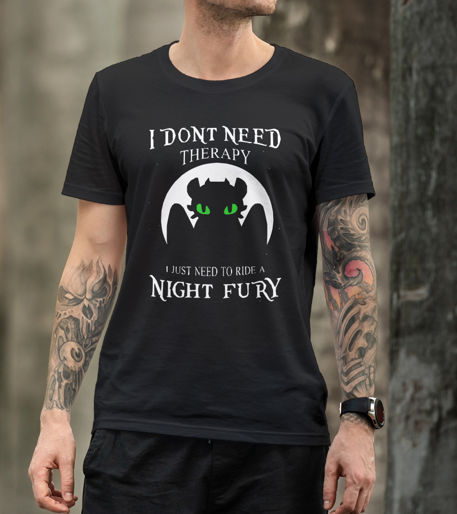 I Don't Need Therapy I Just Need To Ride A Night Fury T-Shirt