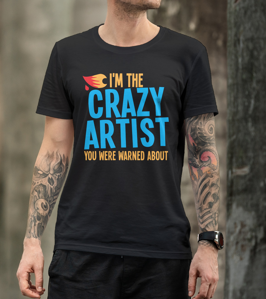 I'm The Crazy Artist You Were Warned About With Fiery T-Shirt
