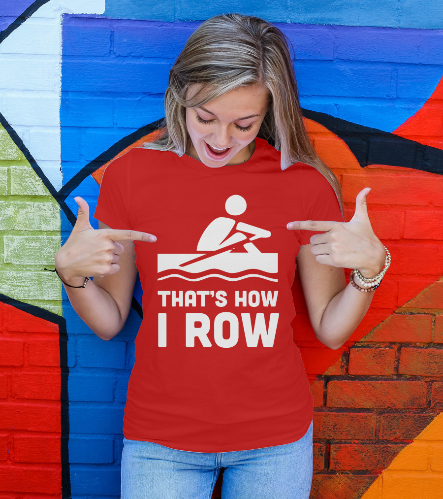 THAT’S HOW I ROW Rowing T-Shirt