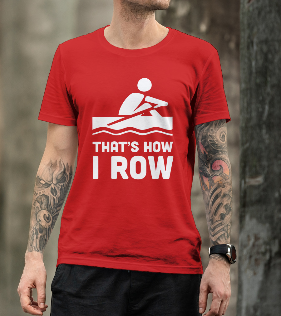 THAT’S HOW I ROW Rowing T-Shirt