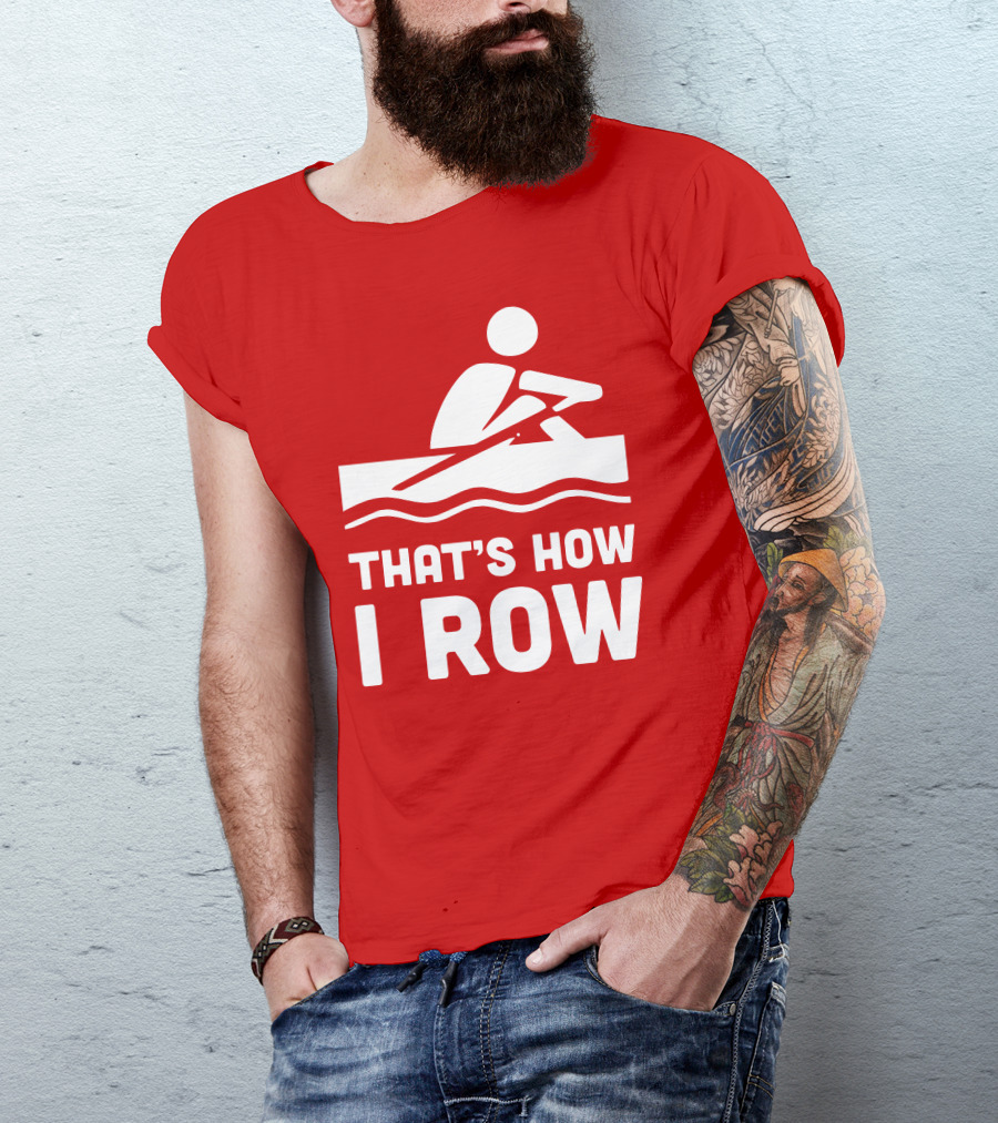 THAT’S HOW I ROW Rowing T-Shirt