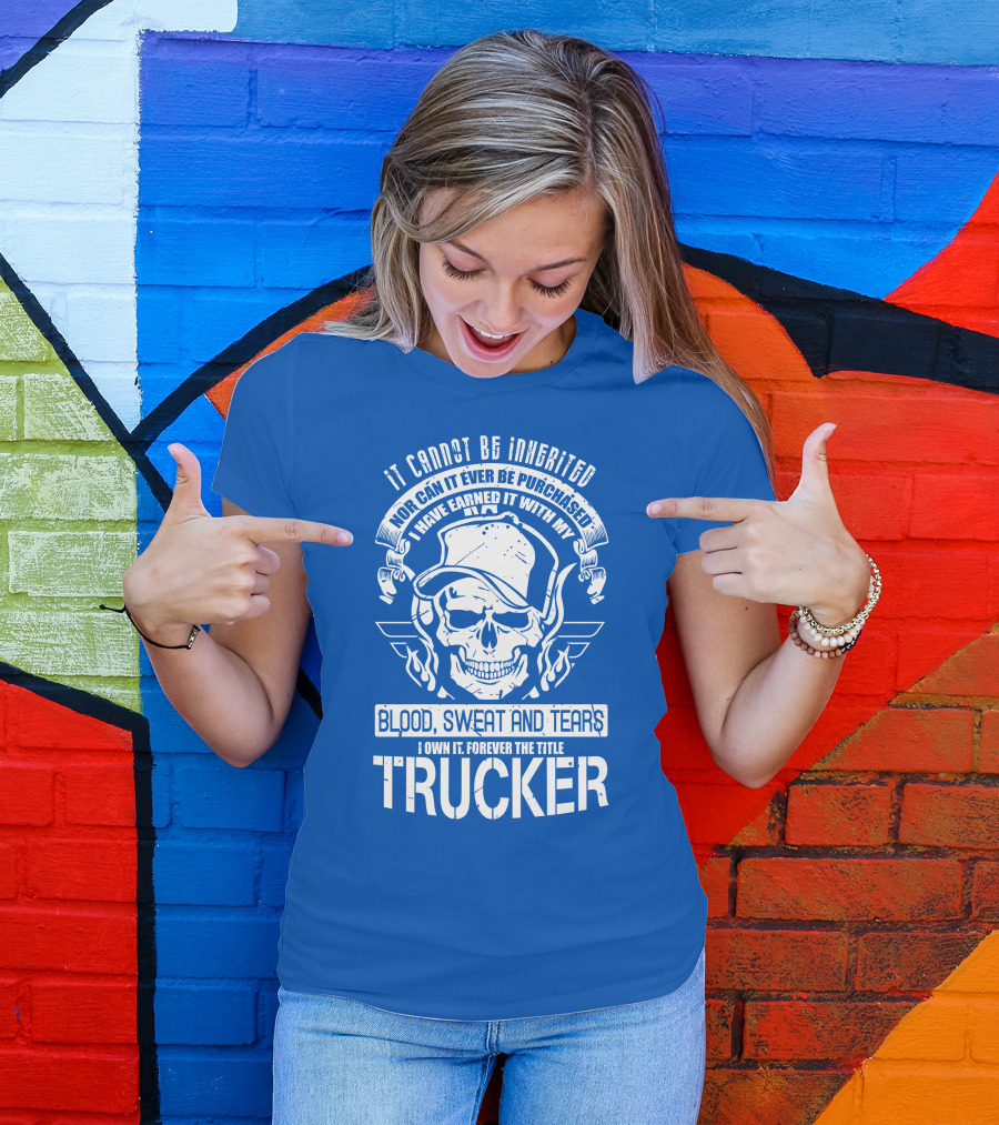 It Cannot Be Inherited Trucker Blood Sweat And Tears T-Shirt