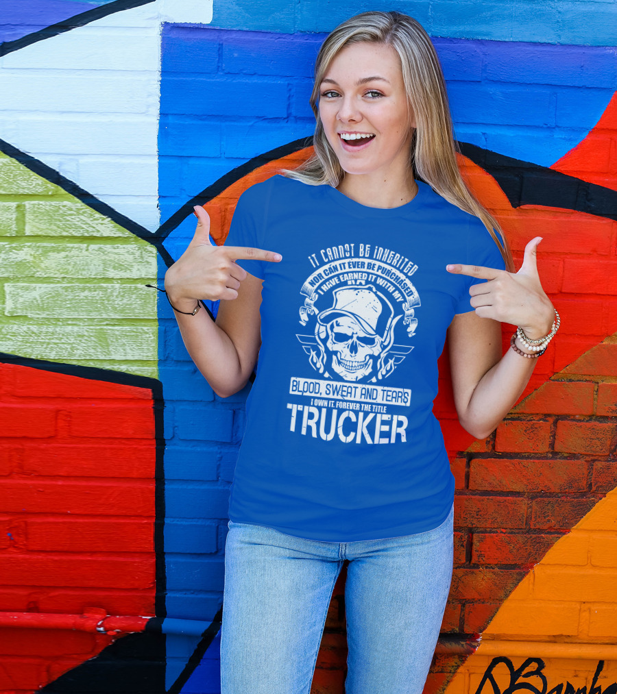 It Cannot Be Inherited Trucker Blood Sweat And Tears T-Shirt