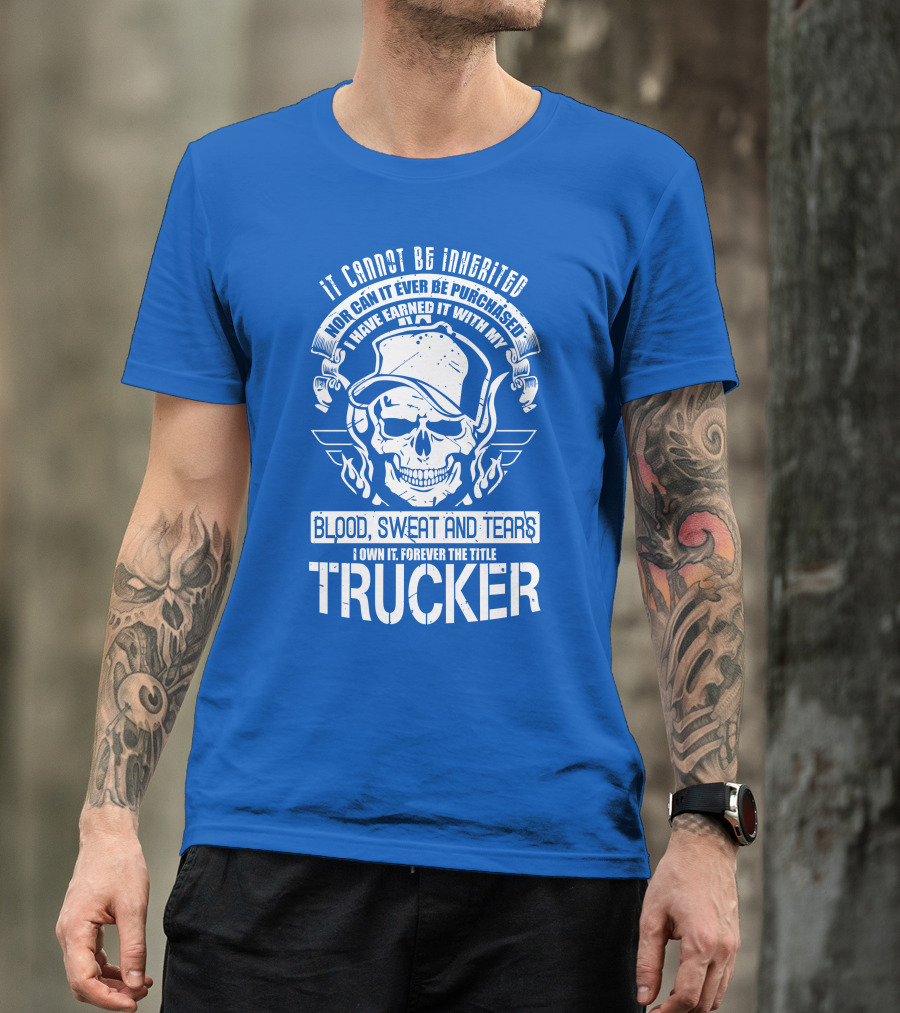 It Cannot Be Inherited Trucker Blood Sweat And Tears T-Shirt