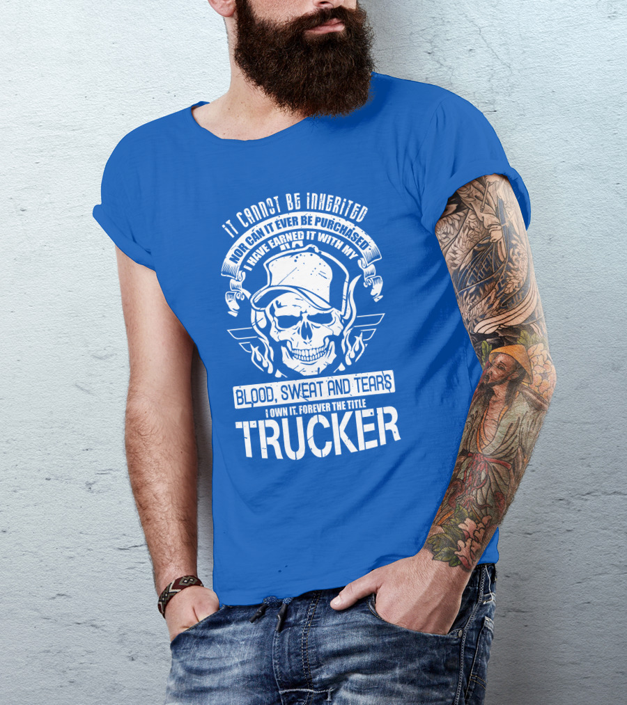 It Cannot Be Inherited Trucker Blood Sweat And Tears T-Shirt