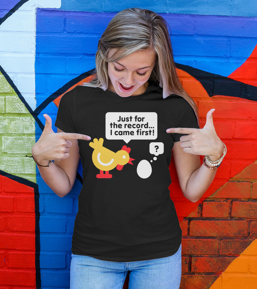 Just For The Record I Came First Chicken And Egg Question Mark T-Shirt