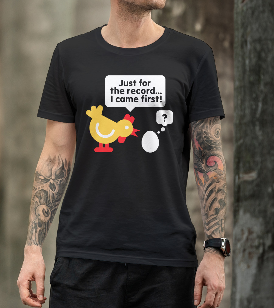 Just For The Record I Came First Chicken And Egg Question Mark T-Shirt