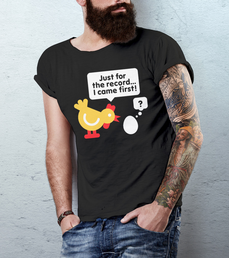 Just For The Record I Came First Chicken And Egg Question Mark T-Shirt