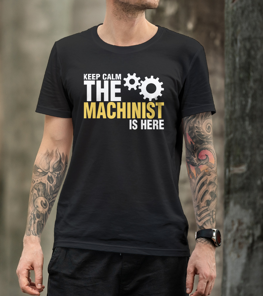 Keep Calm The Machinist Is Here Gears T-Shirt
