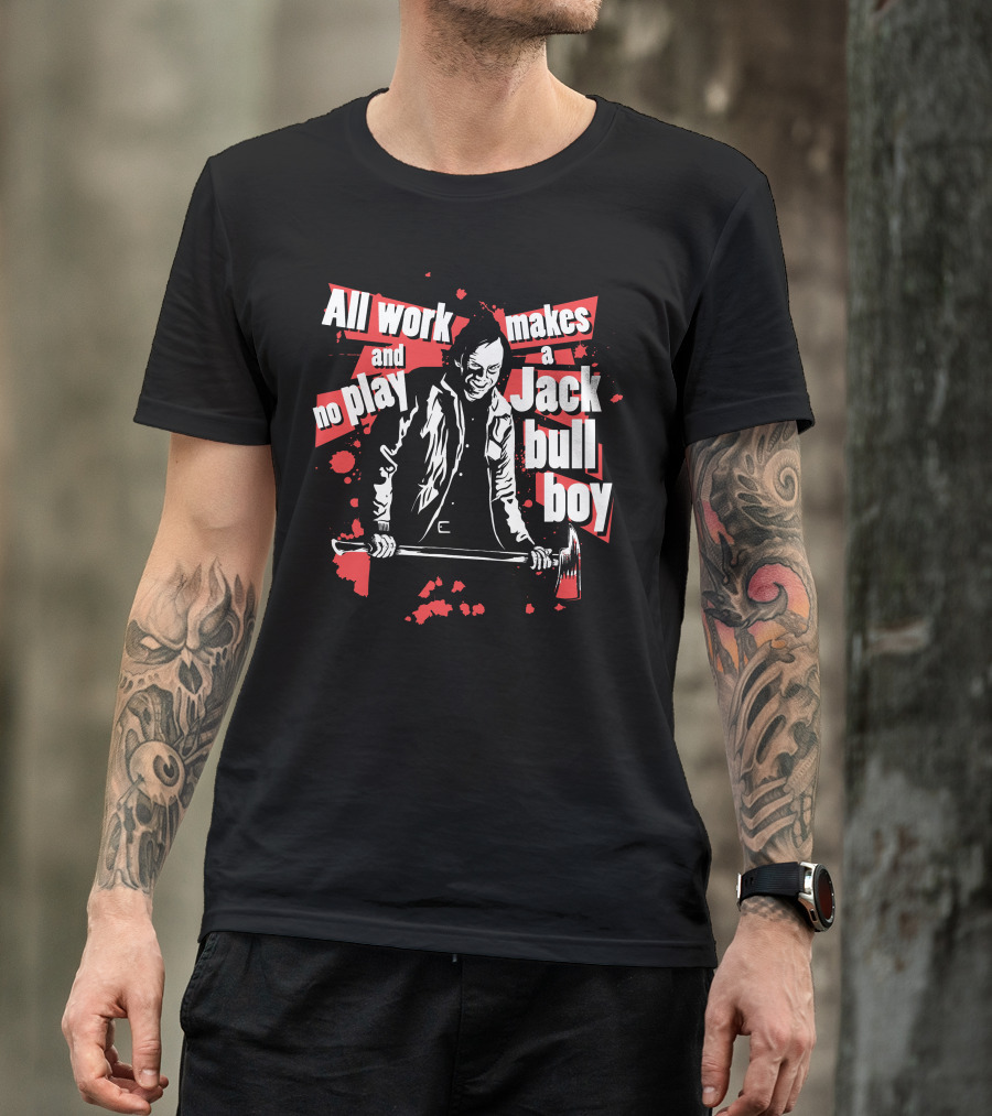 All Work And No Play Makes A Jack Bull Boy Horror Icon With Axe T-Shirt